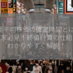 日経平均株価の確定時間とは？ 投資家必見！終値計算の仕組みをわかりやすく解説！